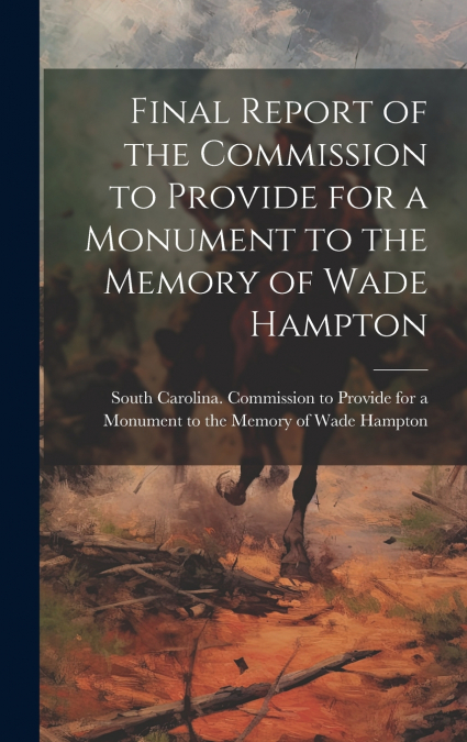 Final Report of the Commission to Provide for a Monument to the Memory of Wade Hampton