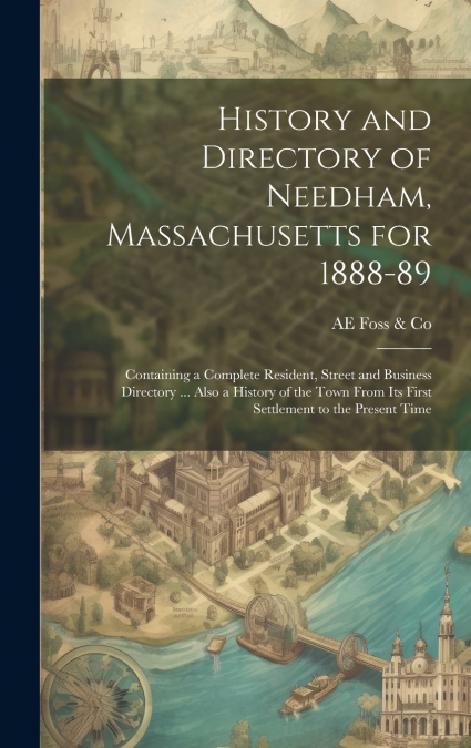 History and Directory of Needham, Massachusetts for 1888-89