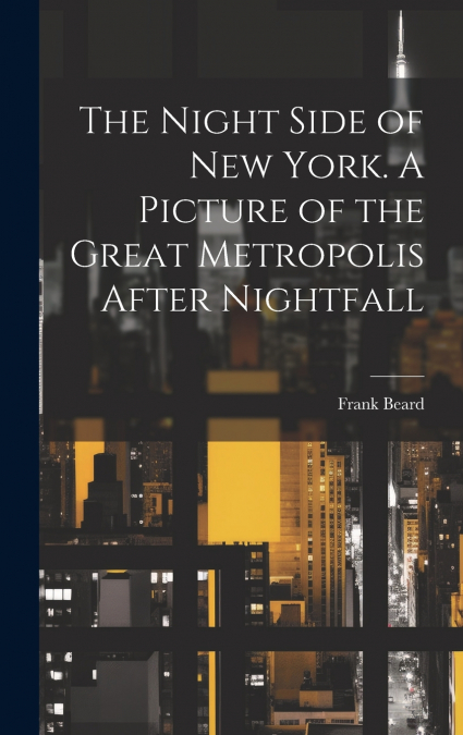 The Night Side of New York. A Picture of the Great Metropolis After Nightfall