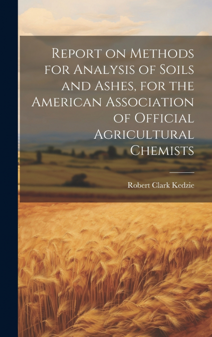 Report on Methods for Analysis of Soils and Ashes, for the American Association of Official Agricultural Chemists