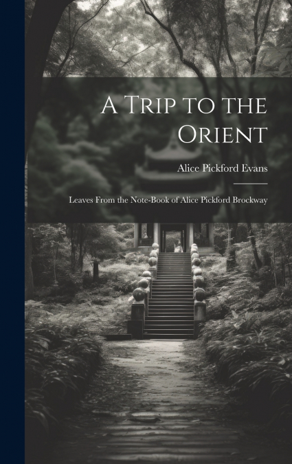 A Trip to the Orient; Leaves From the Note-book of Alice Pickford Brockway