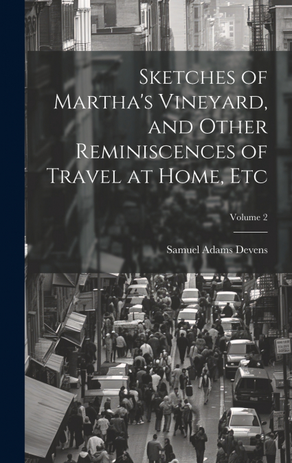 Sketches of Martha’s Vineyard, and Other Reminiscences of Travel at Home, etc; Volume 2