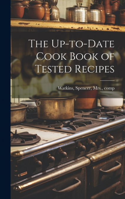 The Up-to-date Cook Book of Tested Recipes