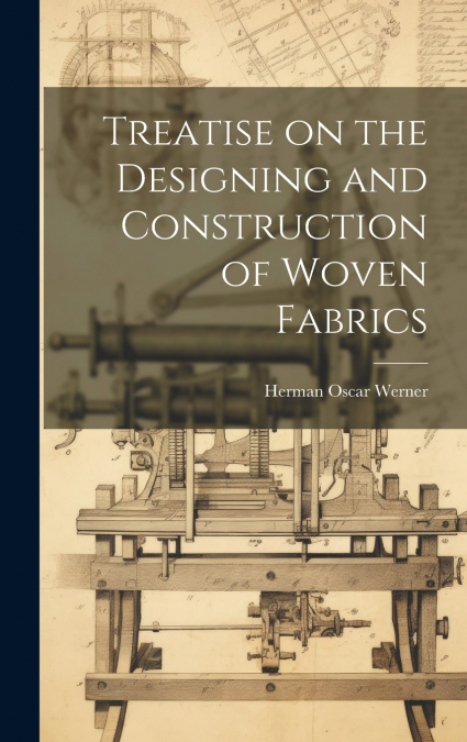 Treatise on the Designing and Construction of Woven Fabrics