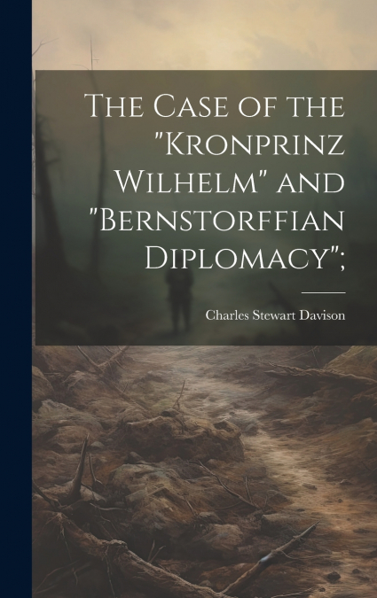 The Case of the 'Kronprinz Wilhelm' and 'Bernstorffian Diplomacy';