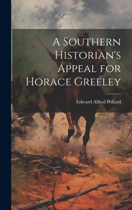 A Southern Historian’s Appeal for Horace Greeley