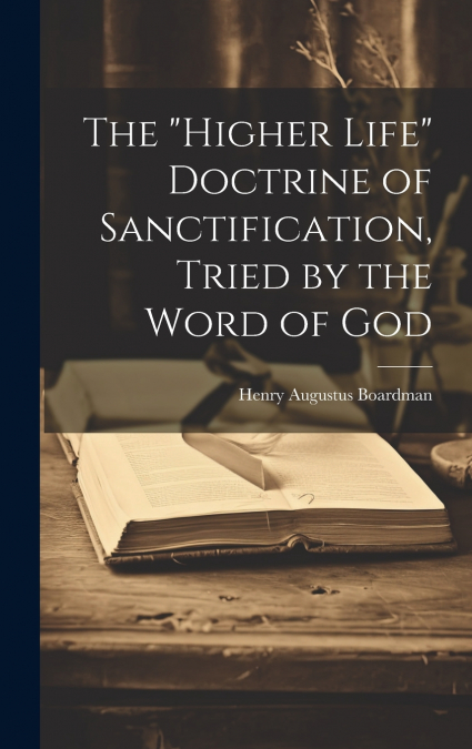 The 'higher Life' Doctrine of Sanctification, Tried by the Word of God