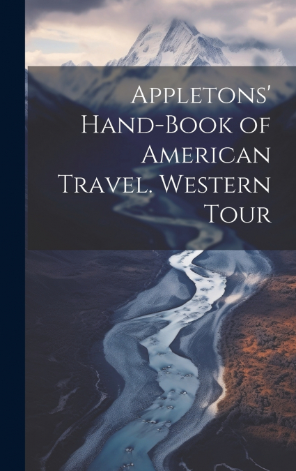 Appletons’ Hand-book of American Travel. Western Tour