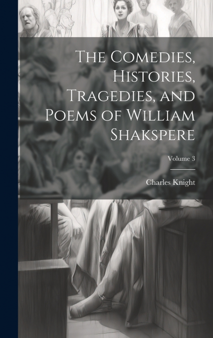 The Comedies, Histories, Tragedies, and Poems of William Shakspere; Volume 3