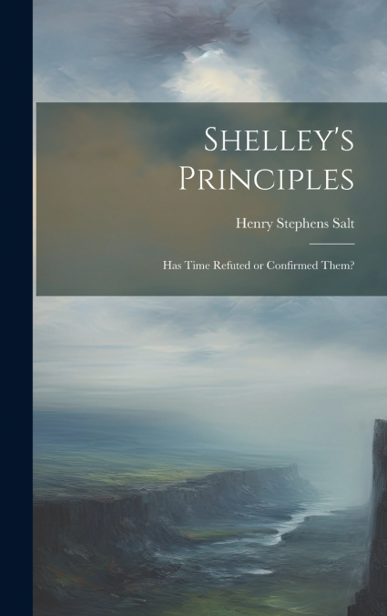 Shelley’s Principles; has Time Refuted or Confirmed Them?