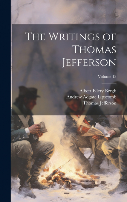 The Writings of Thomas Jefferson; Volume 13