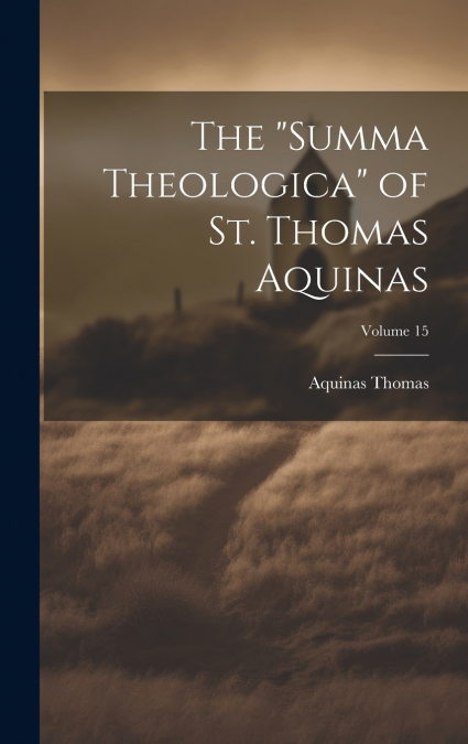 The 'Summa Theologica' of St. Thomas Aquinas; Volume 15