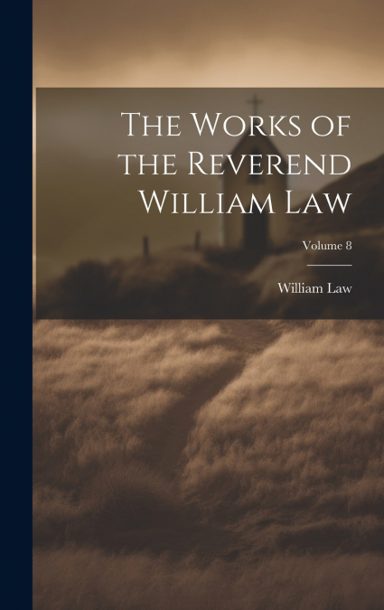 The Works of the Reverend William Law; Volume 8