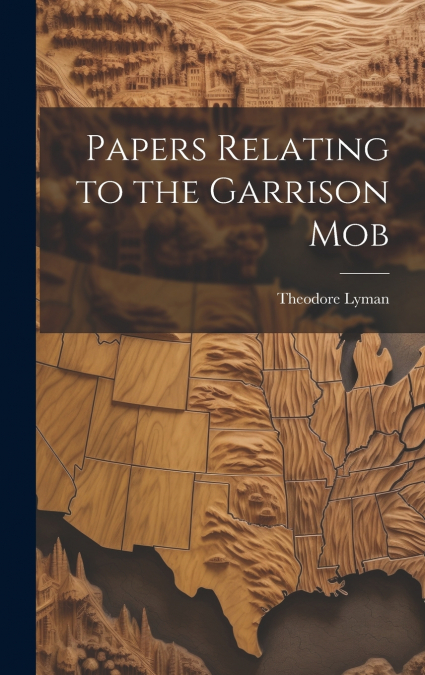 Papers Relating to the Garrison Mob