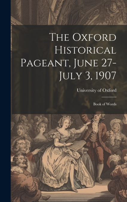 The Oxford Historical Pageant, June 27-July 3, 1907