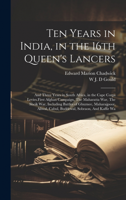 Ten Years in India, in the 16th Queen’s Lancers