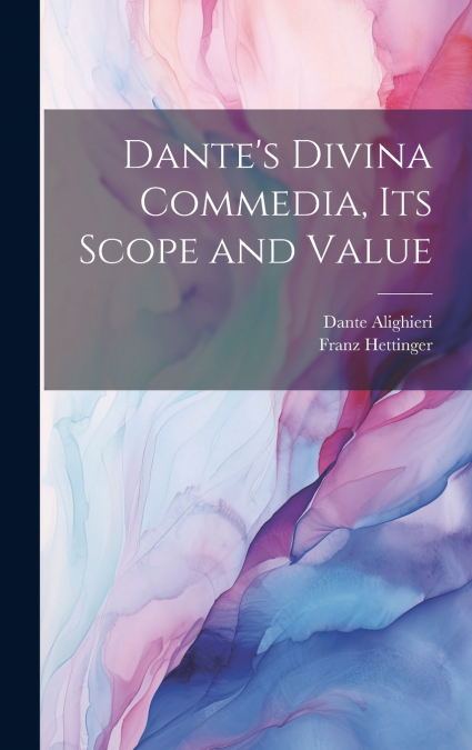 Dante’s Divina Commedia, its Scope and Value