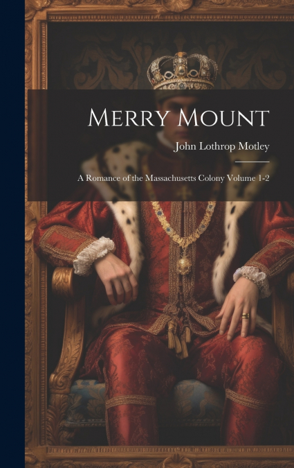 Merry Mount; a Romance of the Massachusetts Colony Volume 1-2