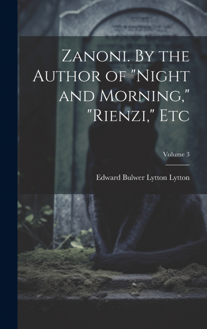 Zanoni. By the Author of 'Night and Morning,' 'Rienzi,' etc; Volume 3