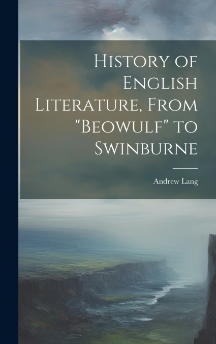 History of English Literature, From 'Beowulf' to Swinburne