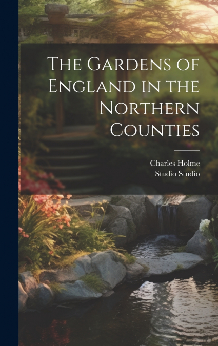 The Gardens of England in the Northern Counties