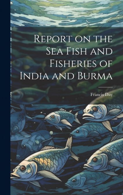 Report on the sea Fish and Fisheries of India and Burma