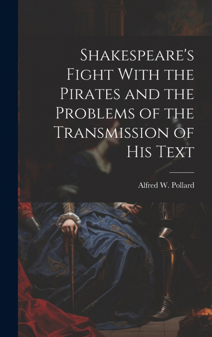 Shakespeare’s Fight With the Pirates and the Problems of the Transmission of his Text