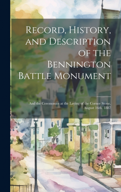 Record, History, and Description of the Bennington Battle Monument