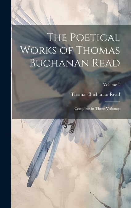 The Poetical Works of Thomas Buchanan Read ; Complete in Three Volumes; Volume 1