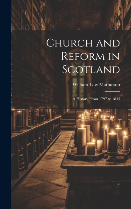 Church and Reform in Scotland; a History From 1797 to 1843