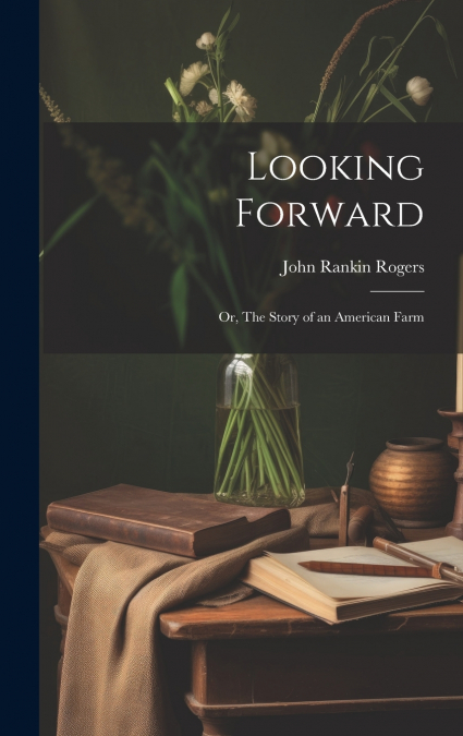 Looking Forward; or, The Story of an American Farm