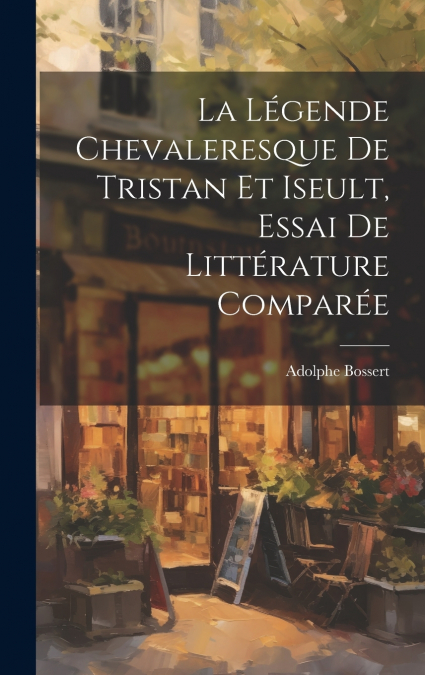 La légende Chevaleresque de Tristan et Iseult, essai de littérature comparée