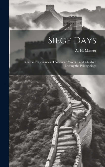 Siege Days; Personal Experiences of American Women and Children During the Peking Siege