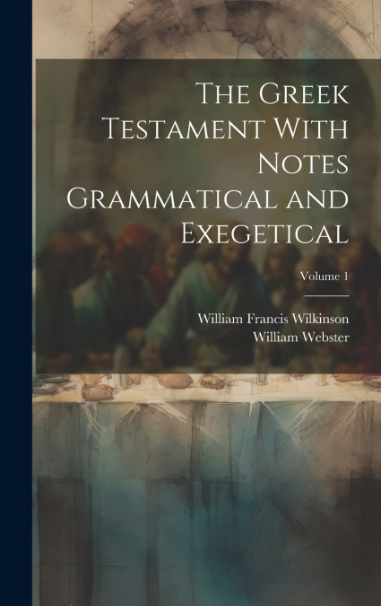 The Greek Testament With Notes Grammatical and Exegetical; Volume 1