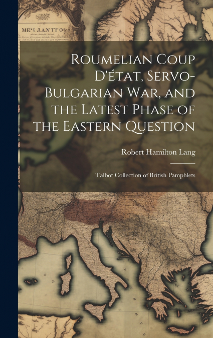 Roumelian Coup D’état, Servo-Bulgarian war, and the Latest Phase of the Eastern Question