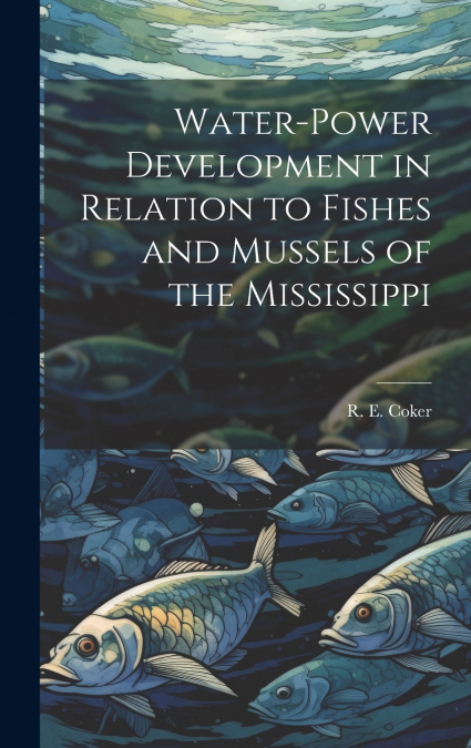 Water-power Development in Relation to Fishes and Mussels of the Mississippi