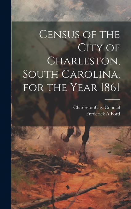 Census of the City of Charleston, South Carolina, for the Year 1861