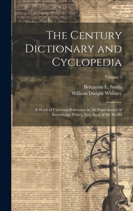 The Century Dictionary and Cyclopedia; a Work of Universal Reference in all Departments of Knowledge With a new Atlas of the World; Volume 3