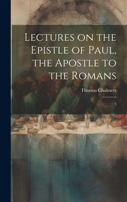 Lectures on the Epistle of Paul, the Apostle to the Romans