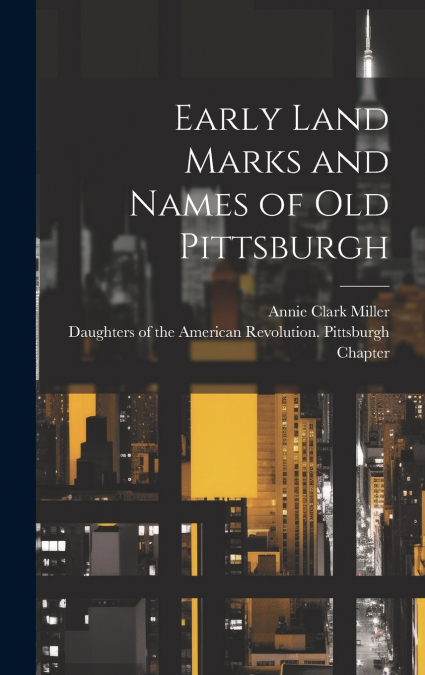 Early Land Marks and Names of old Pittsburgh