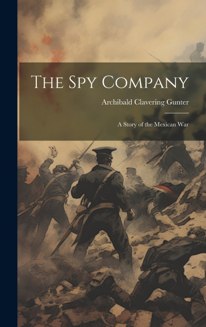 The spy Company ; a Story of the Mexican War