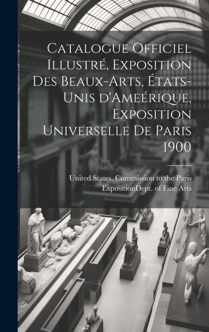 Catalogue officiel illustré, exposition des beaux-arts, États-Unis d’Ameérique, Exposition universelle de Paris 1900