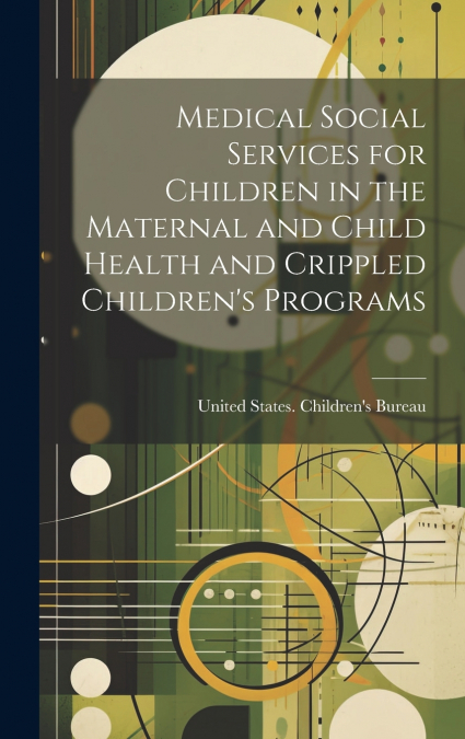 Medical Social Services for Children in the Maternal and Child Health and Crippled Children’s Programs