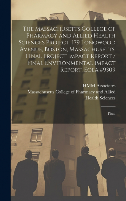 The Massachusetts College of Pharmacy and Allied Health Sciences Project, 179 Longwood Avenue, Boston, Massachusetts, Final Project Impact Report / Final Environmental Impact Report. Eoea #9309