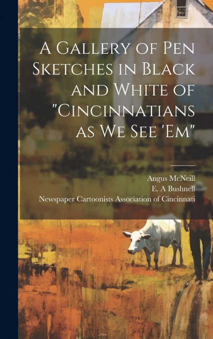 A Gallery of pen Sketches in Black and White of 'Cincinnatians as we see ’em'