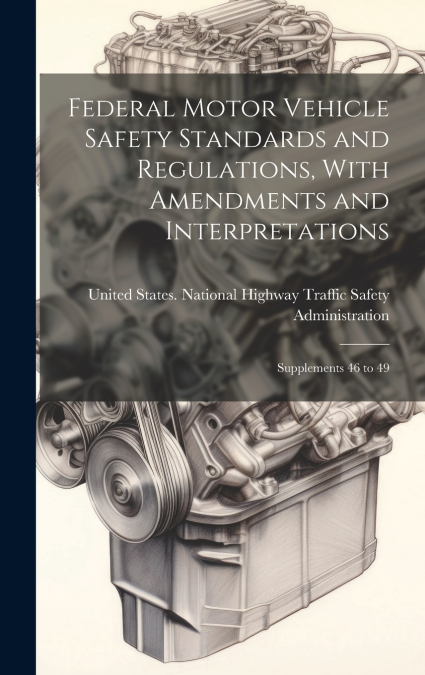 Federal Motor Vehicle Safety Standards and Regulations, With Amendments and Interpretations