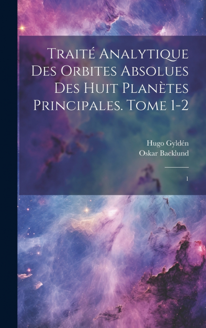 Traité analytique des orbites absolues des huit planètes principales. Tome 1-2