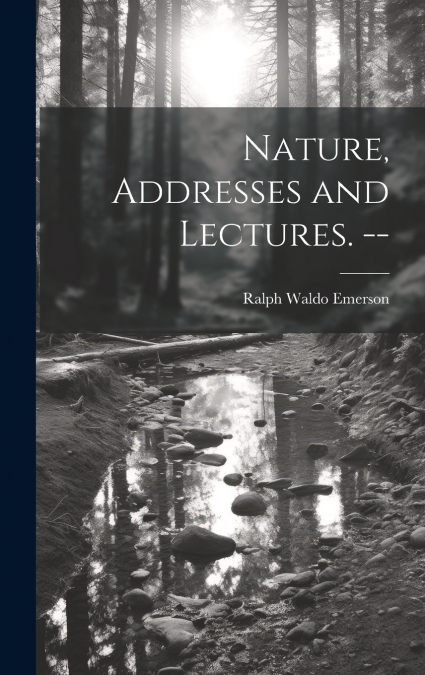 Nature, Addresses and Lectures. --