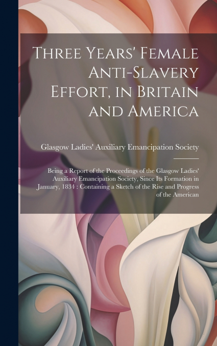 Three Years’ Female Anti-slavery Effort, in Britain and America