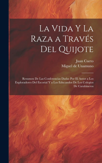 La vida y la raza a través del Quijote; resumen de las conferencias dadas por el autor a los exploradores del escorial y a los educandos de los colegios de carabineros